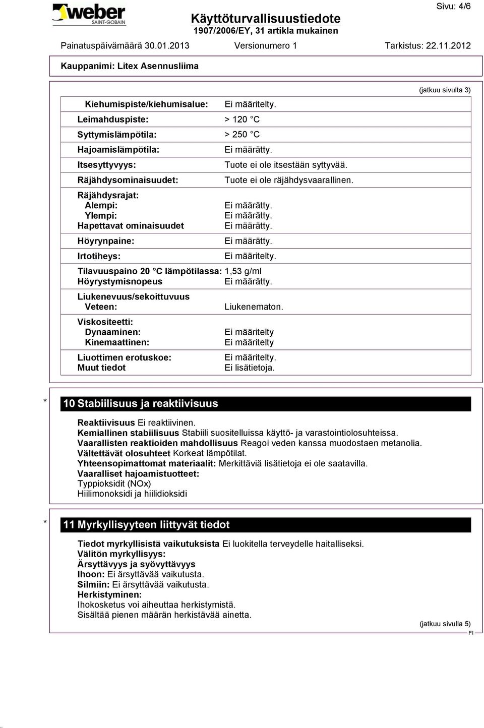 Tilavuuspaino 20 C lämpötilassa: 1,53 g/ml Höyrystymisnopeus Liukenevuus/sekoittuvuus Veteen: Viskositeetti: Dynaaminen: Kinemaattinen: Liuottimen erotuskoe: Muut tiedot Liukenematon.