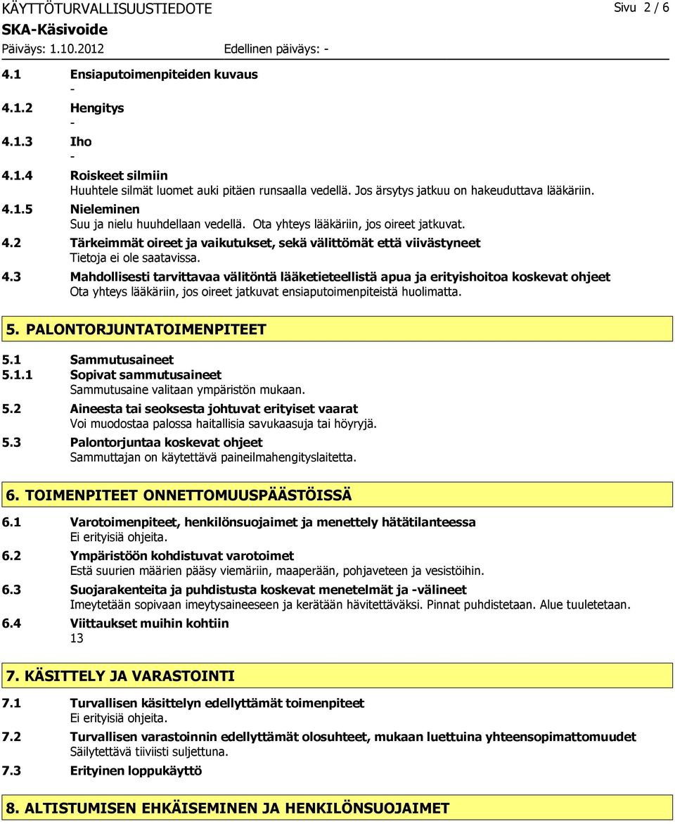 3 Mahdollisesti tarvittavaa välitöntä lääketieteellistä apua ja erityishoitoa koskevat ohjeet Ota yhteys lääkäriin, jos oireet jatkuvat ensiaputoimenpiteistä huolimatta. 5.