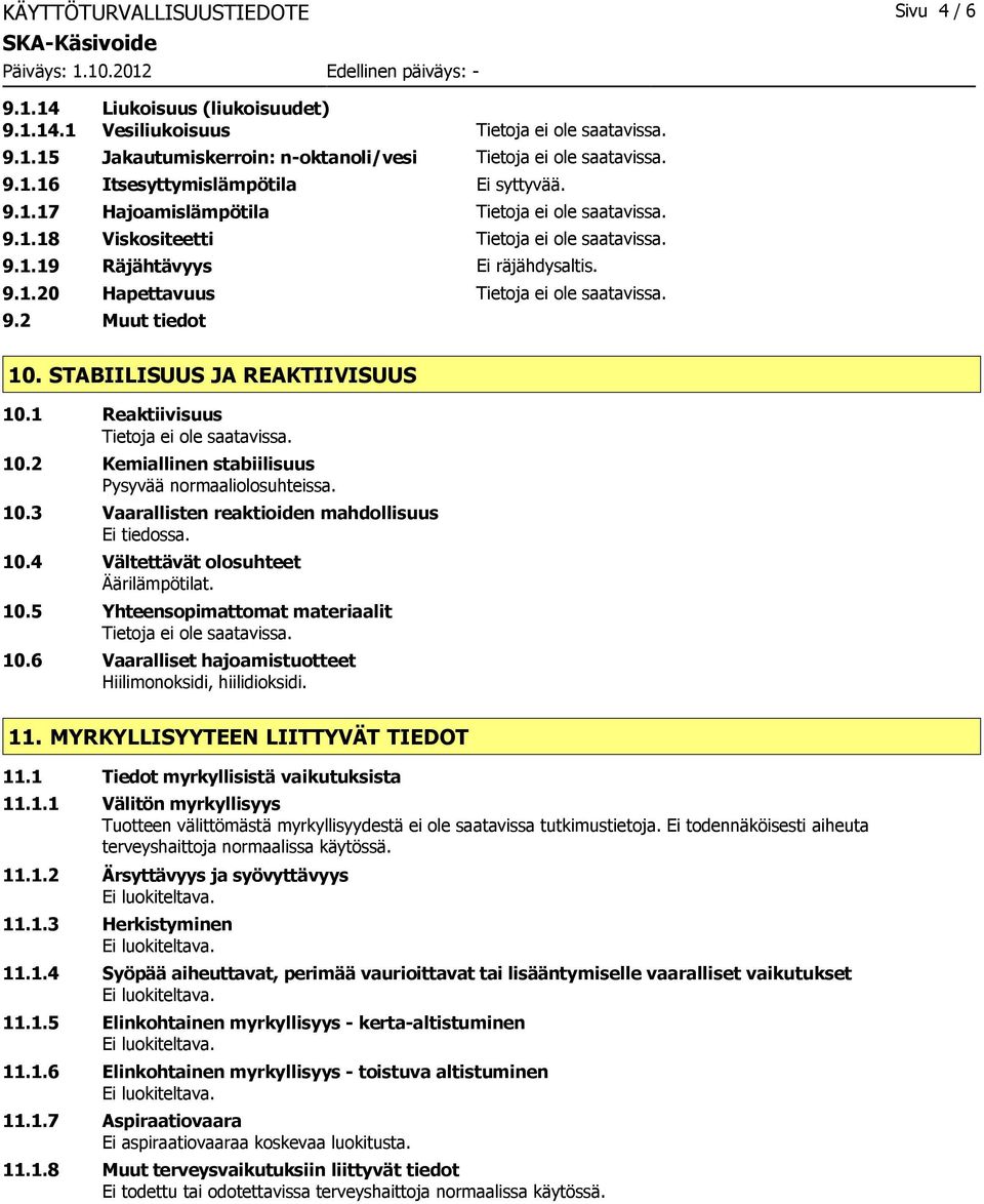 2 Kemiallinen stabiilisuus Pysyvää normaaliolosuhteissa. 10.3 Vaarallisten reaktioiden mahdollisuus Ei tiedossa. 10.4 Vältettävät olosuhteet Äärilämpötilat. 10.5 Yhteensopimattomat materiaalit 10.