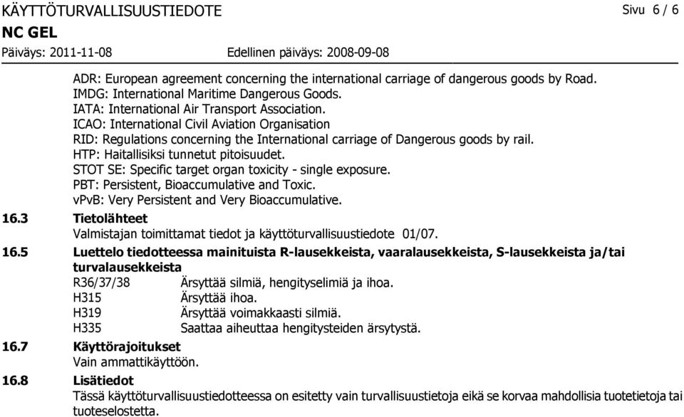 HTP: Haitallisiksi tunnetut pitoisuudet. STOT SE: Specific target organ toxicity - single exposure. PBT: Persistent, Bioaccumulative and Toxic. vpvb: Very Persistent and Very Bioaccumulative. 16.
