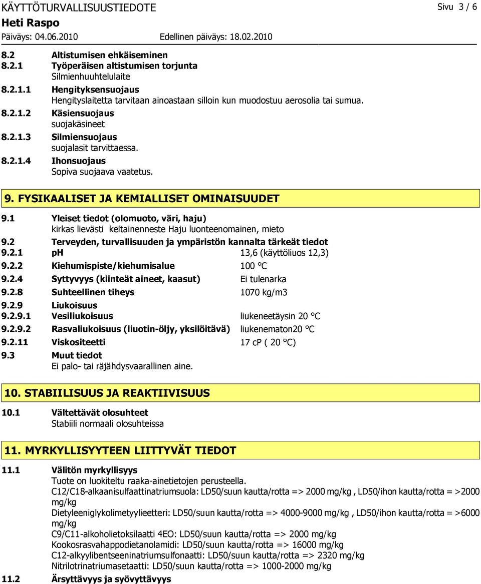 1 Yleiset tiedot (olomuoto, väri, haju) kirkas lievästi keltainenneste Haju luonteenomainen, mieto 9.2 Terveyden, turvallisuuden ja ympäristön kannalta tärkeät tiedot 9.2.1 ph 13,6 (käyttöliuos 12,3) 9.