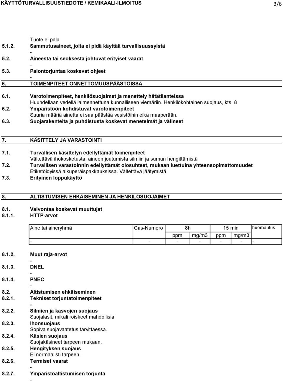 Ympäristöön kohdistuvat varotoimenpiteet Suuria määriä ainetta ei saa päästää vesistöihin eikä maaperään. 6.3. Suojarakenteita ja puhdistusta koskevat menetelmät ja välineet 7.