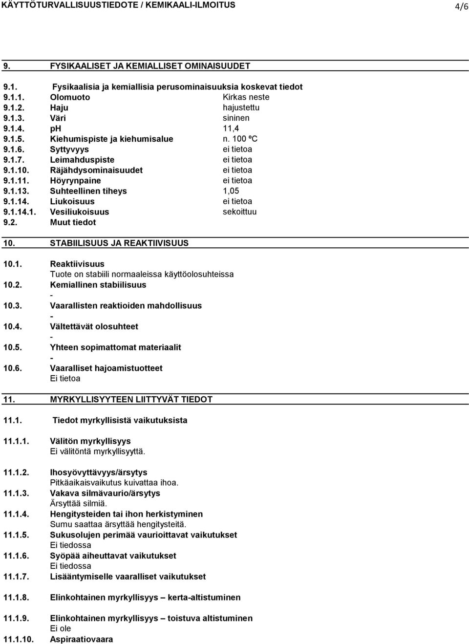 1.13. Suhteellinen tiheys 1,5 9.1.14. Liukoisuus ei tietoa 9.1.14.1. Vesiliukoisuus sekoittuu 9.2. Muut tiedot 1. STABIILISUUS JA REAKTIIVISUUS 1.1. Reaktiivisuus Tuote on stabiili normaaleissa käyttöolosuhteissa 1.