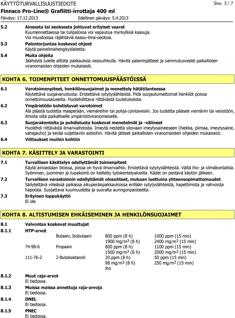 Hävitä palamisjätteet ja sammutusvedet paikallisten viranomaisten ohjeiden mukaisesti. KOHTA 6. TOIMENPITEET ONNETTOMUUSPÄÄSTÖISSÄ 6.