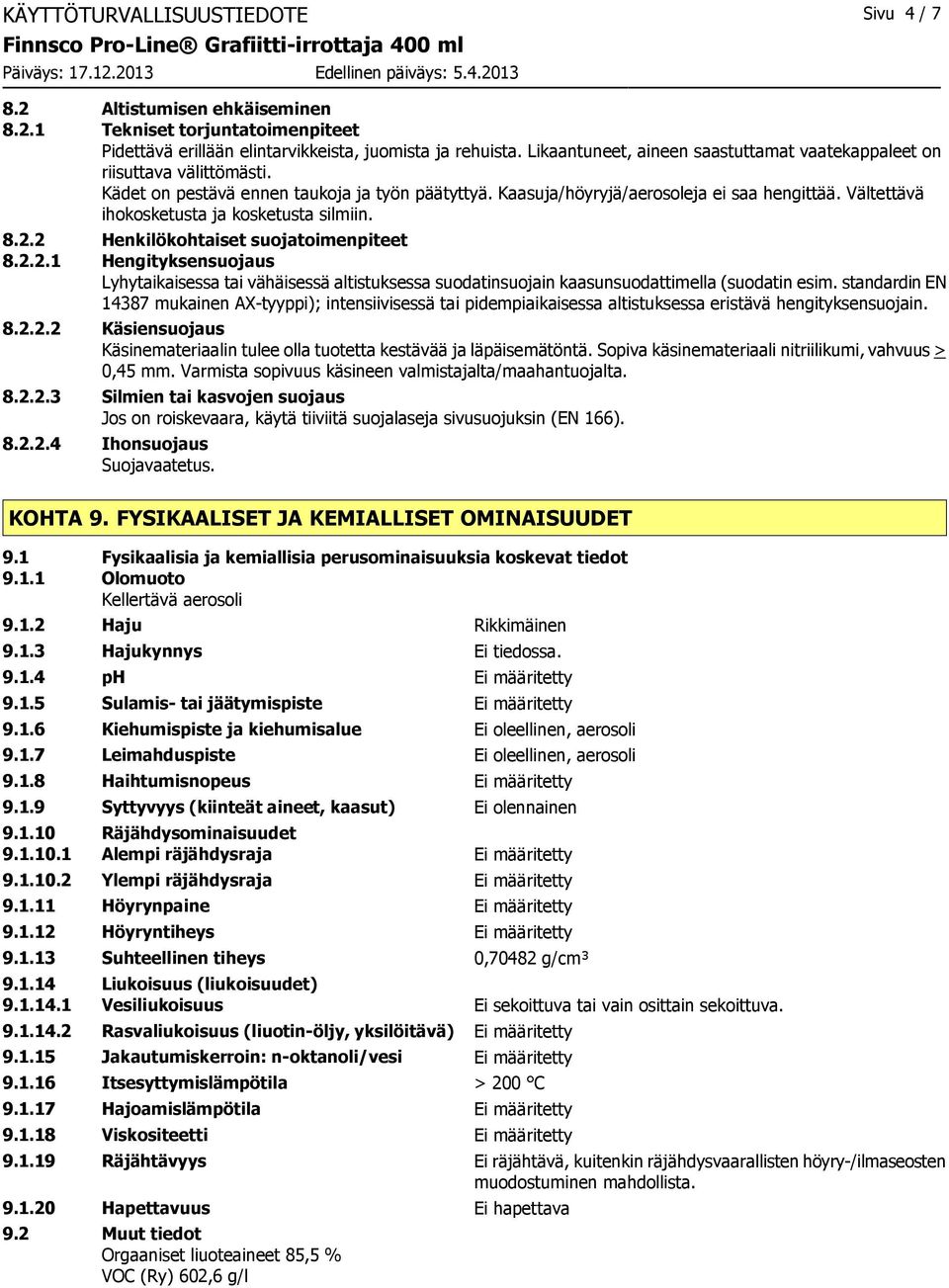 Vältettävä ihokosketusta ja kosketusta silmiin. 8.2.2 Henkilökohtaiset suojatoimenpiteet 8.2.2.1 Hengityksensuojaus Lyhytaikaisessa tai vähäisessä altistuksessa suodatinsuojain kaasunsuodattimella (suodatin esim.