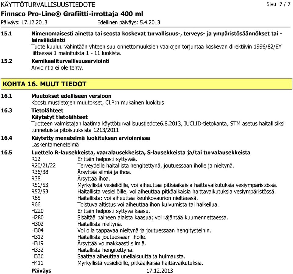 direktiivin 1996/82/EY liitteessä 1 mainituista 1-11 luokista. 15.2 Kemikaaliturvallisuusarviointi Arviointia ei ole tehty. KOHTA 16. MUUT TIEDOT 16.