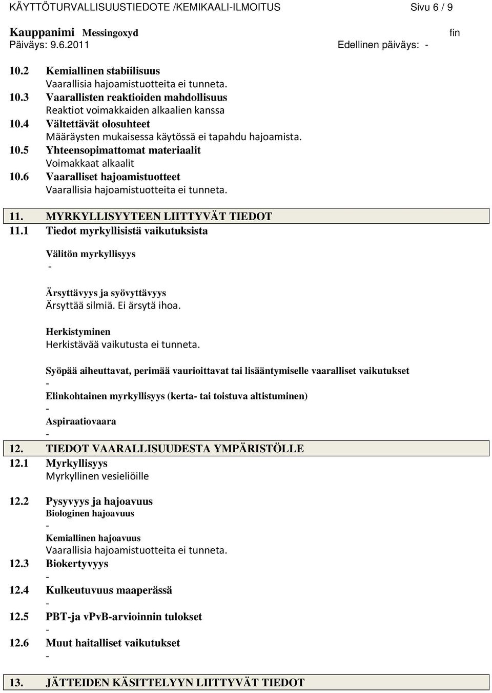 6 Vaaralliset hajoamistuotteet Vaarallisia hajoamistuotteita ei tunneta. 11. MYRKYLLISYYTEEN LIITTYVÄT TIEDOT 11.