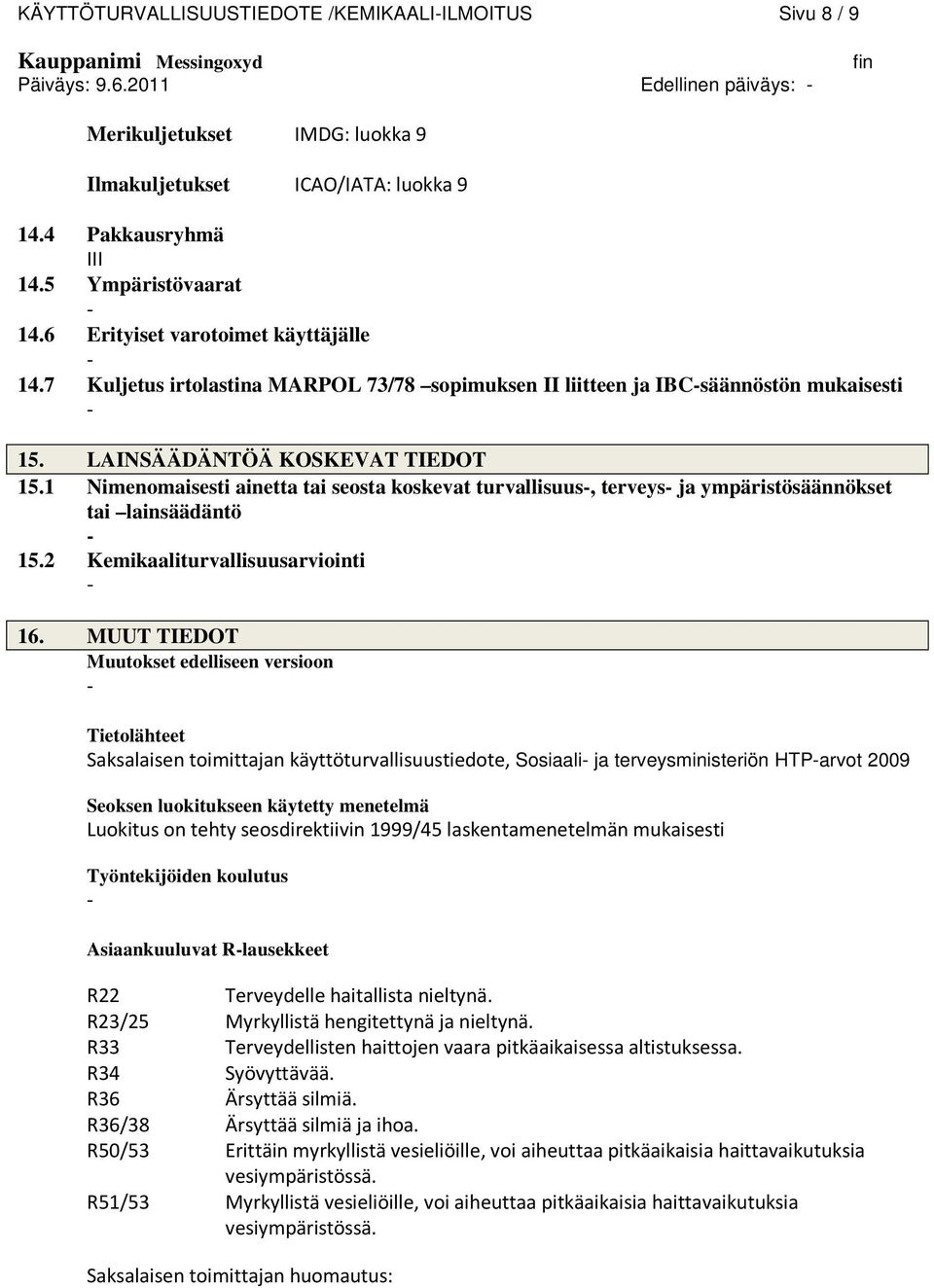 1 Nimenomaisesti ainetta tai seosta koskevat turvallisuus, terveys ja ympäristösäännökset tai lainsäädäntö 15.2 Kemikaaliturvallisuusarviointi 16.