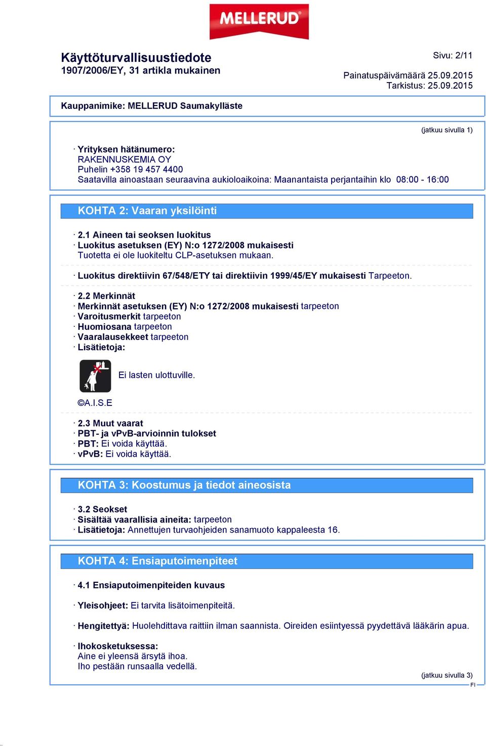 Luokitus direktiivin 67/548/ETY tai direktiivin 1999/45/EY mukaisesti Tarpeeton. 2.