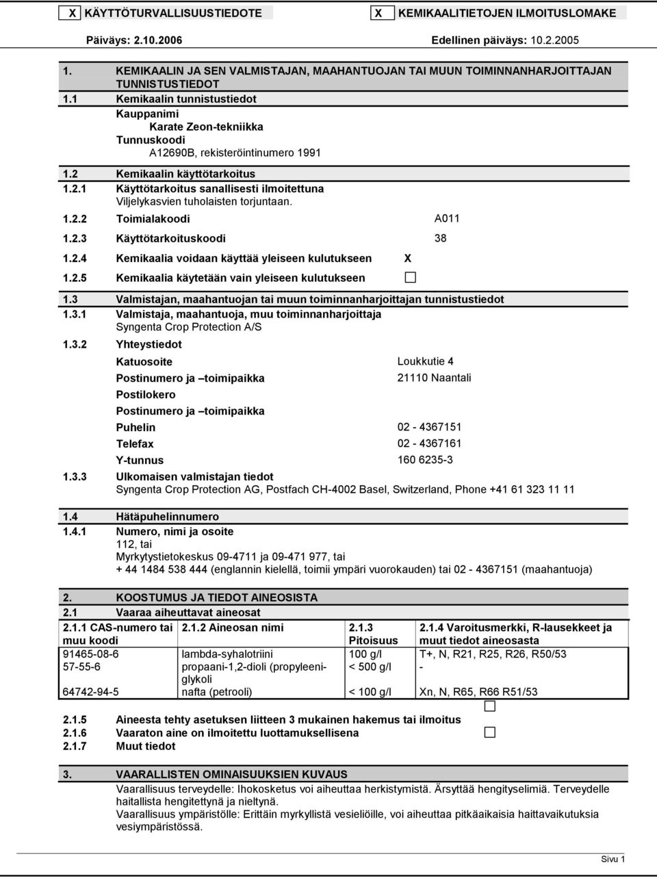 1.2.2 Toimialakoodi A011 1.2.3 Käyttötarkoituskoodi 38 1.2.4 Kemikaalia voidaan käyttää yleiseen kulutukseen X 1.2.5 Kemikaalia käytetään vain yleiseen kulutukseen 1.