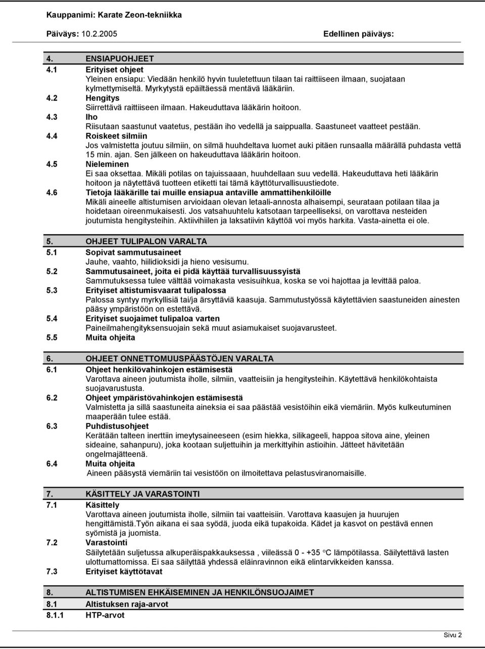 ajan. Sen jälkeen on hakeuduttava lääkärin hoitoon. 4.5 Nieleminen Ei saa oksettaa. Mikäli potilas on tajuissaaan, huuhdellaan suu vedellä.