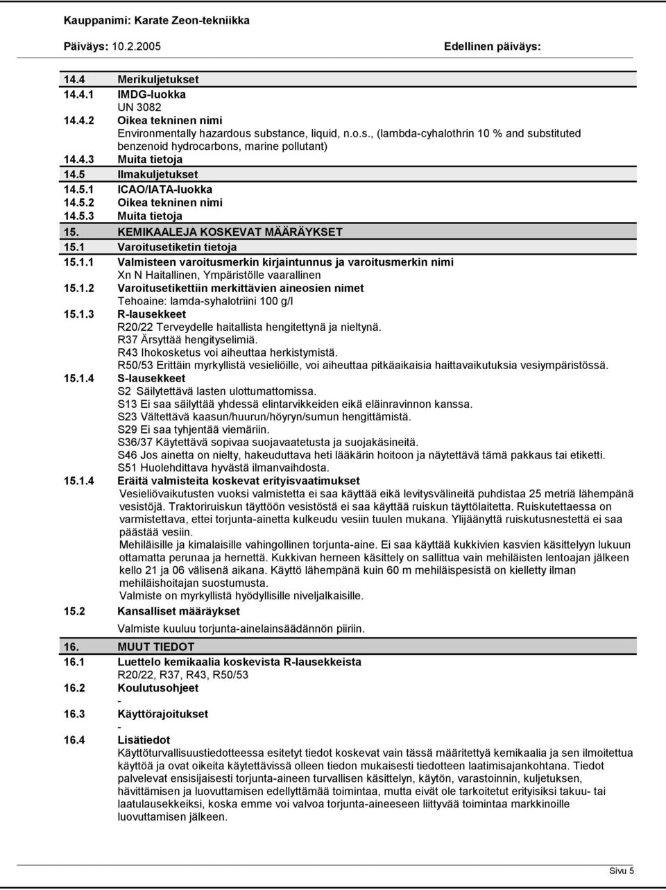 1.2 Varoitusetikettiin merkittävien aineosien nimet Tehoaine: lamda-syhalotriini 100 g/l 15.1.3 R-lausekkeet R20/22 Terveydelle haitallista hengitettynä ja nieltynä. R37 Ärsyttää hengityselimiä.