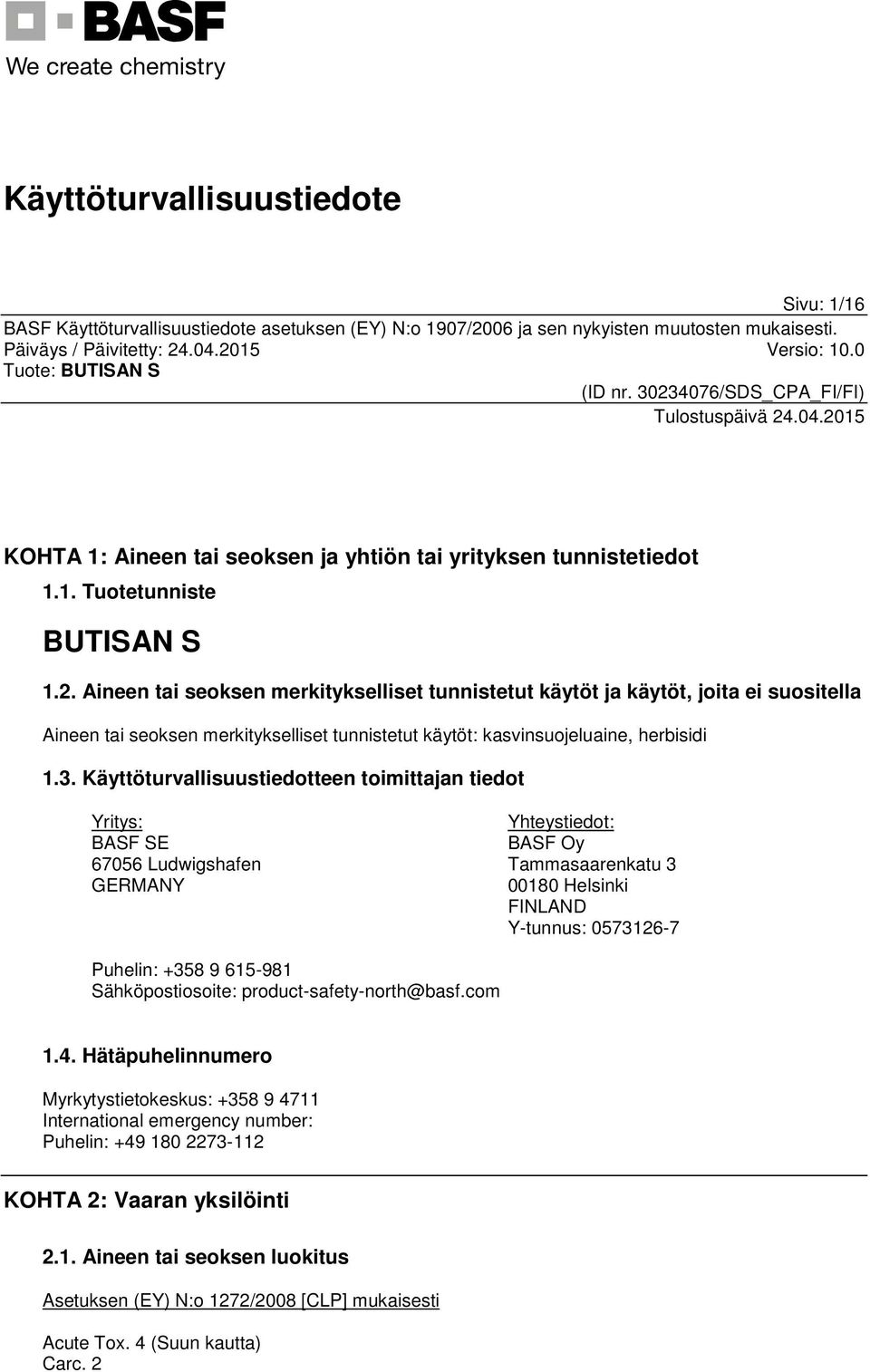 Käyttöturvallisuustiedotteen toimittajan tiedot Yritys: BASF SE 67056 Ludwigshafen GERMANY Yhteystiedot: BASF Oy Tammasaarenkatu 3 00180 Helsinki FINLAND Y-tunnus: 0573126-7 Puhelin: +358 9 615-981