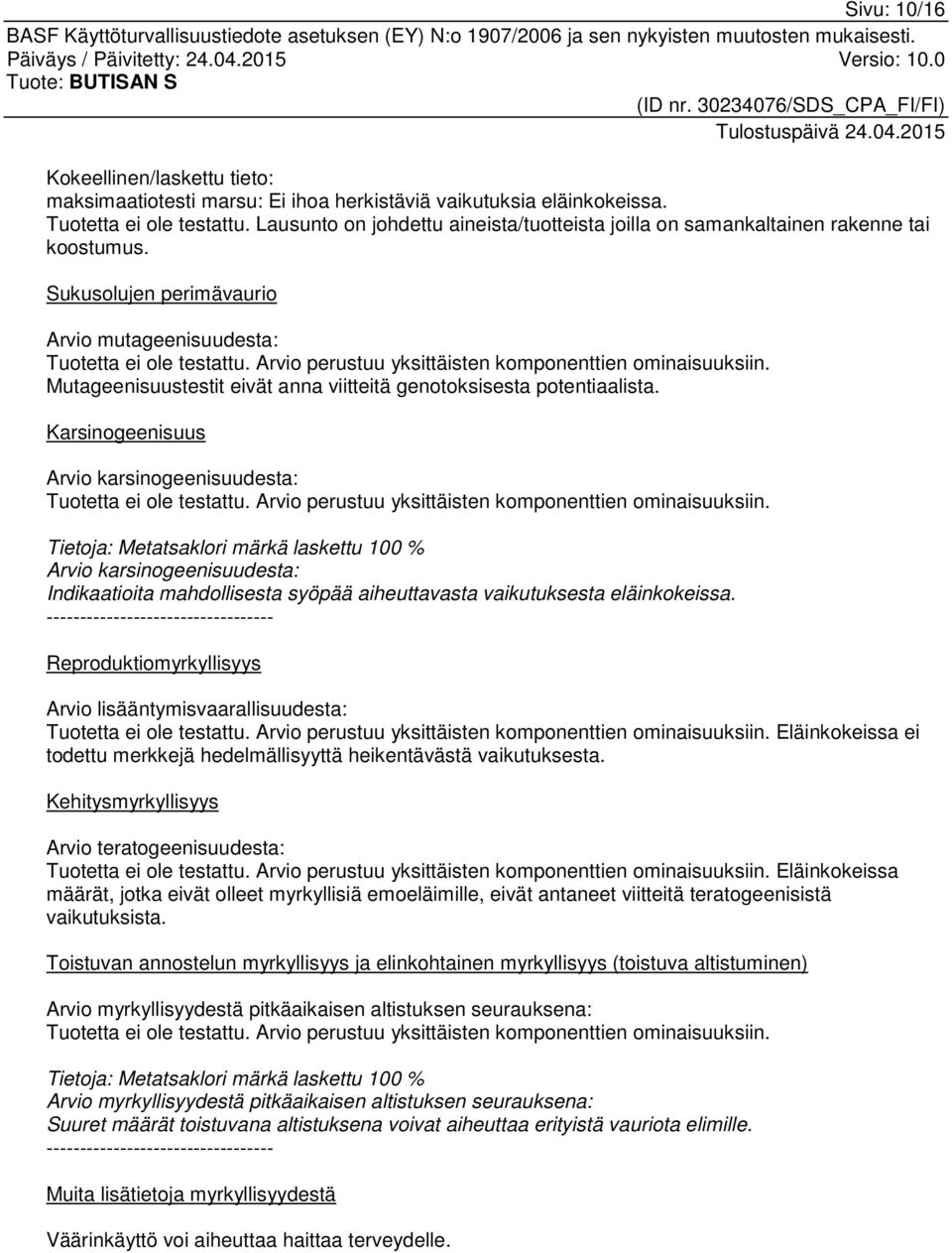 Arvio perustuu yksittäisten komponenttien ominaisuuksiin. Mutageenisuustestit eivät anna viitteitä genotoksisesta potentiaalista. Karsinogeenisuus Arvio karsinogeenisuudesta: Tuotetta ei ole testattu.