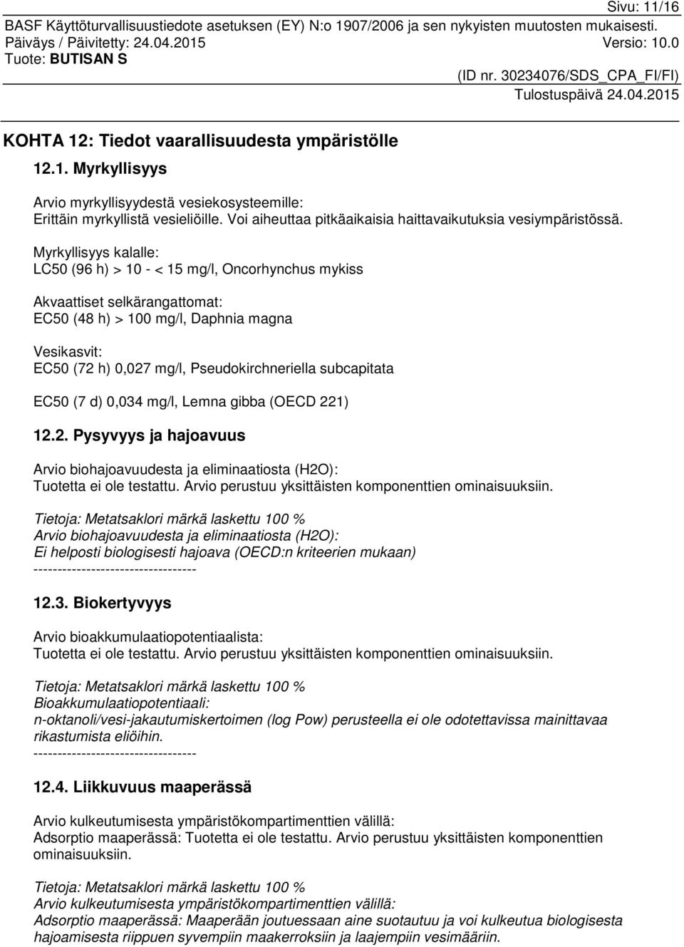 Myrkyllisyys kalalle: LC50 (96 h) > 10 - < 15 mg/l, Oncorhynchus mykiss Akvaattiset selkärangattomat: EC50 (48 h) > 100 mg/l, Daphnia magna Vesikasvit: EC50 (72 h) 0,027 mg/l, Pseudokirchneriella