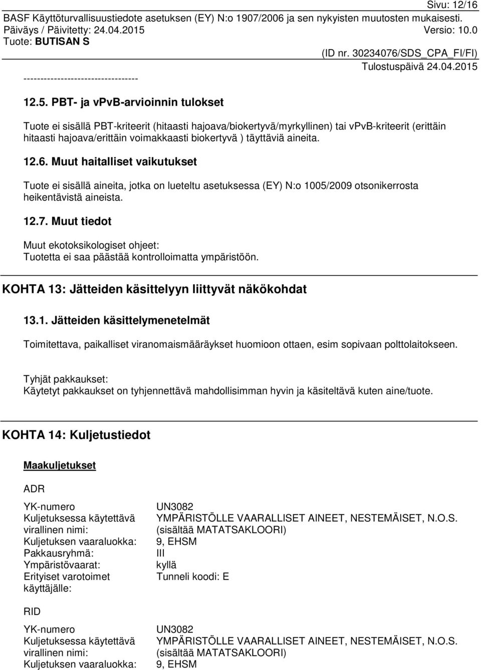 aineita. 12.6. Muut haitalliset vaikutukset Tuote ei sisällä aineita, jotka on lueteltu asetuksessa (EY) N:o 1005/2009 otsonikerrosta heikentävistä aineista. 12.7.