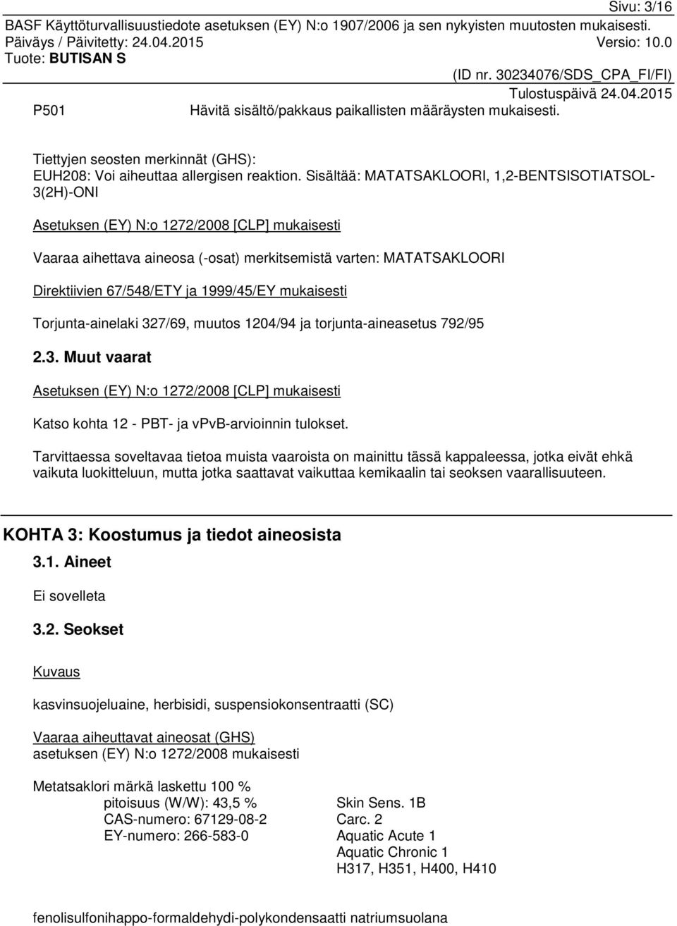 1999/45/EY mukaisesti Torjunta-ainelaki 327/69, muutos 1204/94 ja torjunta-aineasetus 792/95 2.3. Muut vaarat Asetuksen (EY) N:o 1272/2008 [CLP] mukaisesti Katso kohta 12 - PBT- ja vpvb-arvioinnin tulokset.