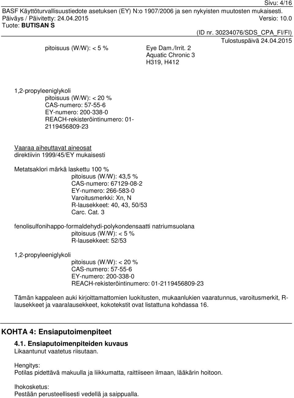 direktiivin 1999/45/EY mukaisesti Metatsaklori märkä laskettu 100 % pitoisuus (W/W): 43,5 % CAS-numero: 67129-08-2 EY-numero: 266-583-0 Varoitusmerkki: Xn, N R-lausekkeet: 40, 43, 50/53 Carc. Cat.