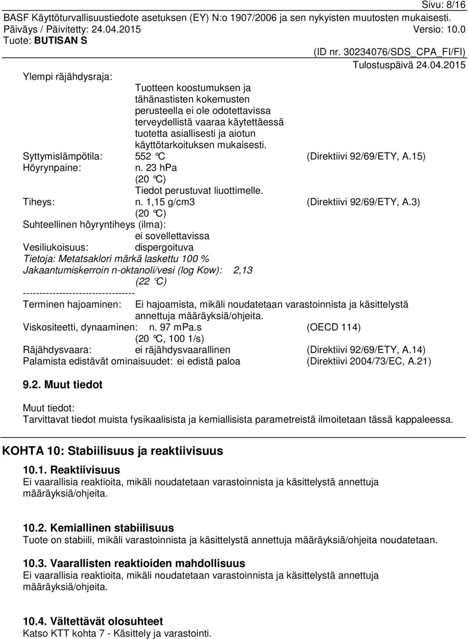 3) (20 C) Suhteellinen höyryntiheys (ilma): ei sovellettavissa Vesiliukoisuus: dispergoituva Tietoja: Metatsaklori märkä laskettu 100 % Jakaantumiskerroin n-oktanoli/vesi (log Kow): 2,13 (22 C)