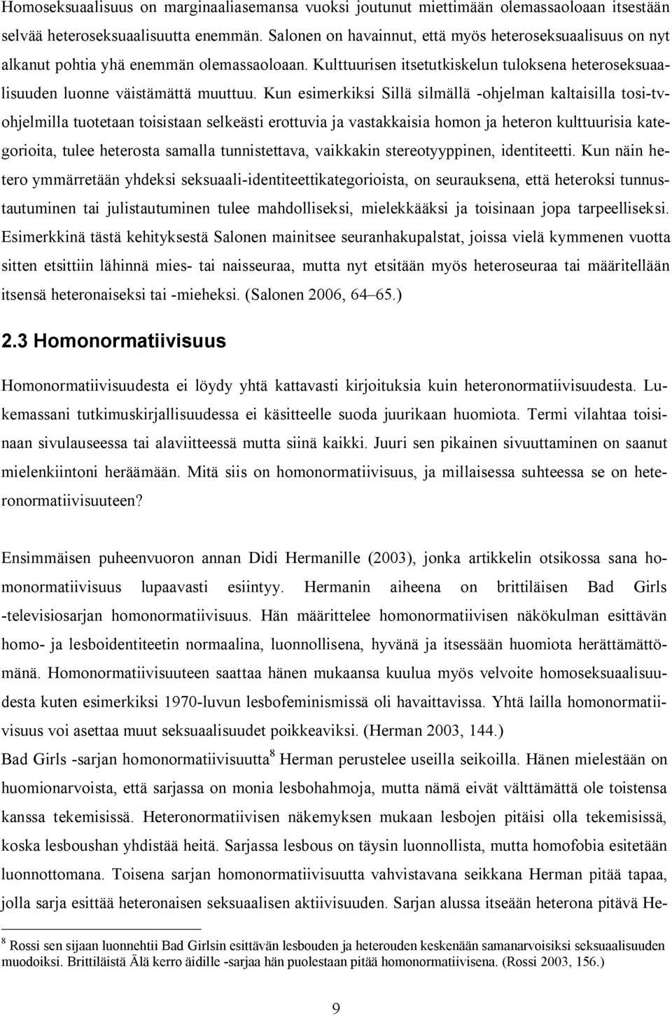 Kun esimerkiksi Sillä silmällä -ohjelman kaltaisilla tosi-tvohjelmilla tuotetaan toisistaan selkeästi erottuvia ja vastakkaisia homon ja heteron kulttuurisia kategorioita, tulee heterosta samalla