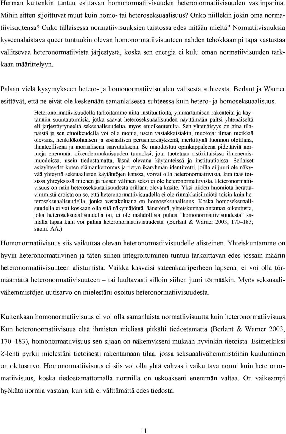 Normatiivisuuksia kyseenalaistava queer tuntuukin olevan homonormatiivisuuteen nähden tehokkaampi tapa vastustaa vallitsevaa heteronormatiivista järjestystä, koska sen energia ei kulu oman