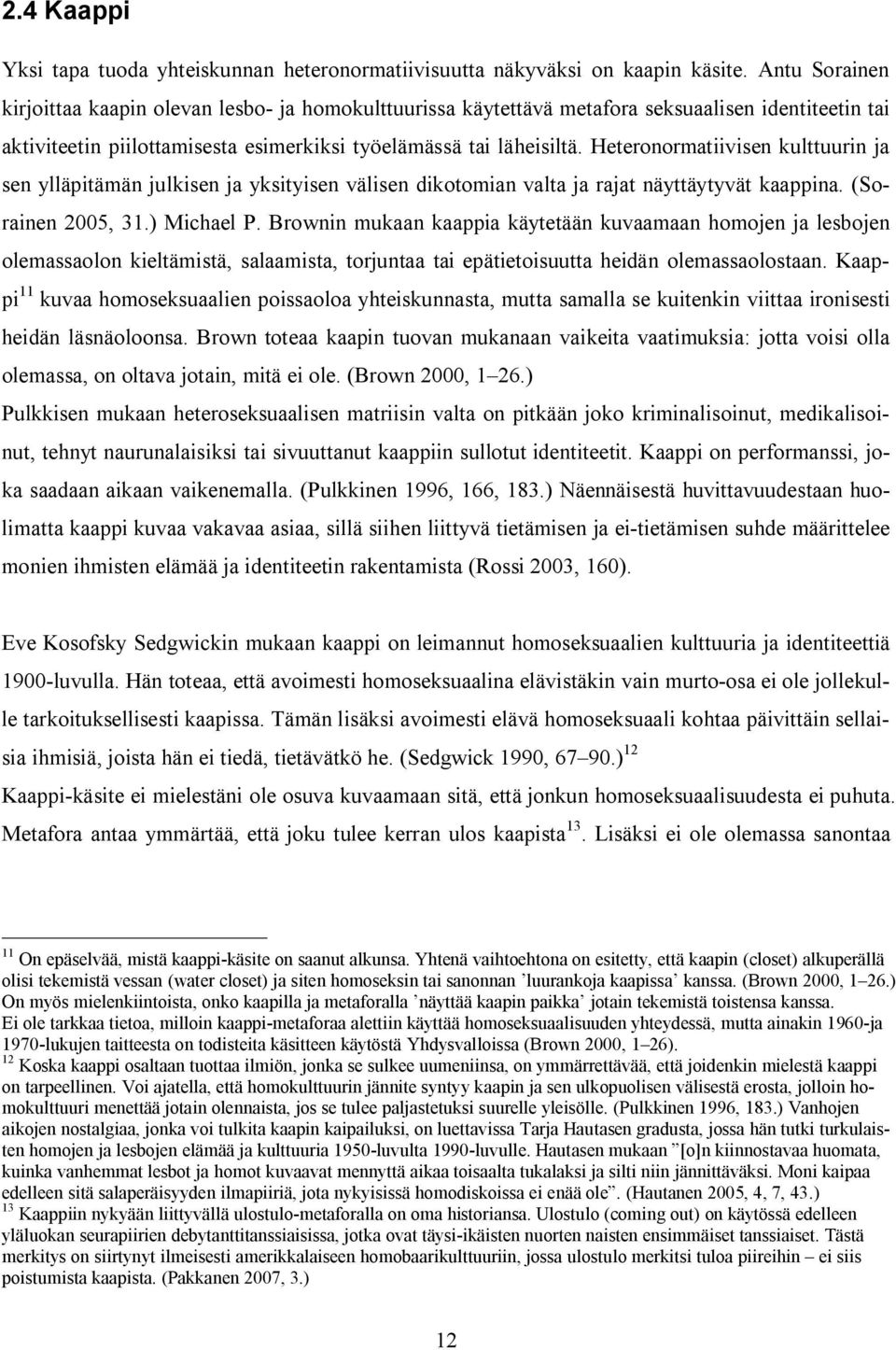 Heteronormatiivisen kulttuurin ja sen ylläpitämän julkisen ja yksityisen välisen dikotomian valta ja rajat näyttäytyvät kaappina. (Sorainen 2005, 31.) Michael P.