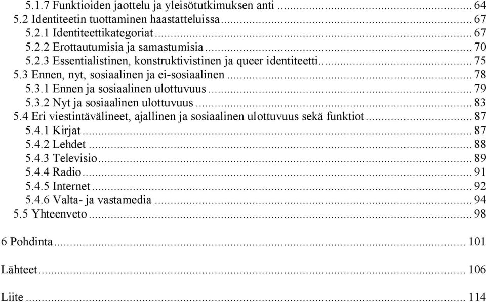 .. 79 5.3.2 Nyt ja sosiaalinen ulottuvuus... 83 5.4 Eri viestintävälineet, ajallinen ja sosiaalinen ulottuvuus sekä funktiot... 87 5.4.1 Kirjat... 87 5.4.2 Lehdet... 88 5.