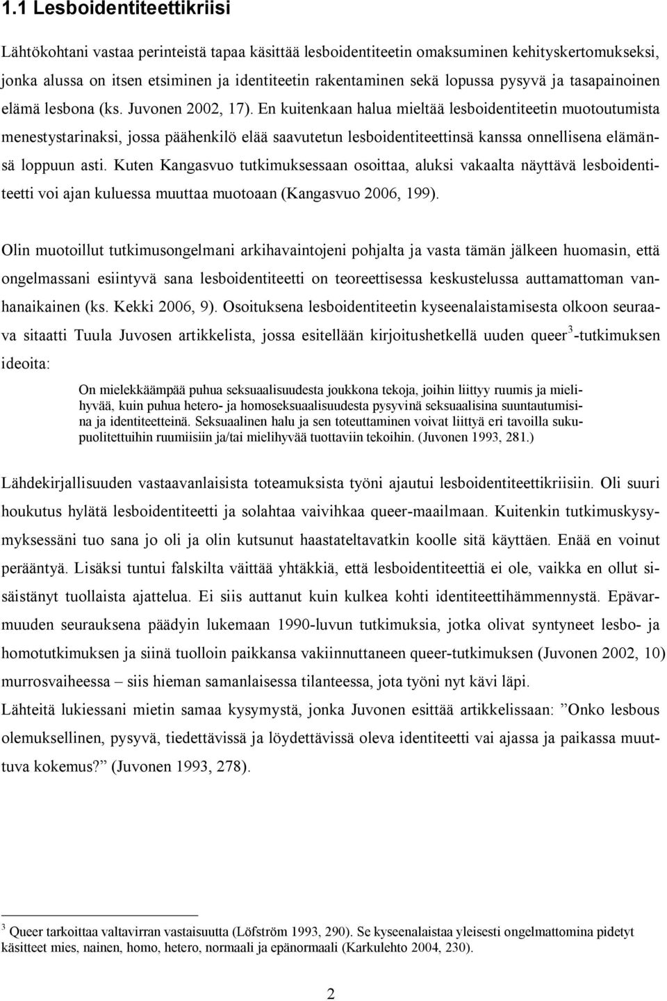 En kuitenkaan halua mieltää lesboidentiteetin muotoutumista menestystarinaksi, jossa päähenkilö elää saavutetun lesboidentiteettinsä kanssa onnellisena elämänsä loppuun asti.