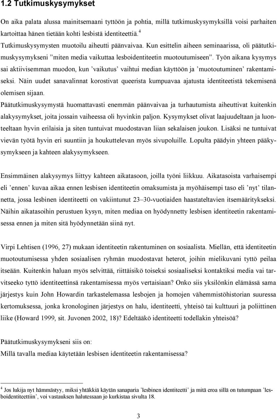 Työn aikana kysymys sai aktiivisemman muodon, kun vaikutus vaihtui median käyttöön ja muotoutuminen rakentamiseksi.