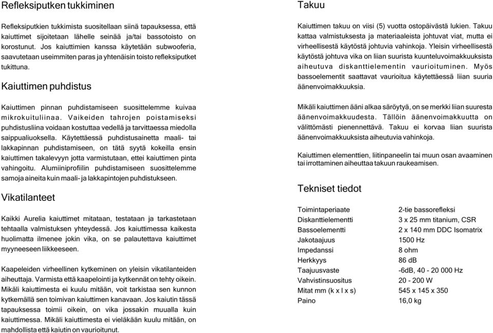 Takuu kattaa valmistuksesta ja materiaaleista johtuvat viat, mutta ei virheellisestä käytöstä johtuvia vahinkoja.