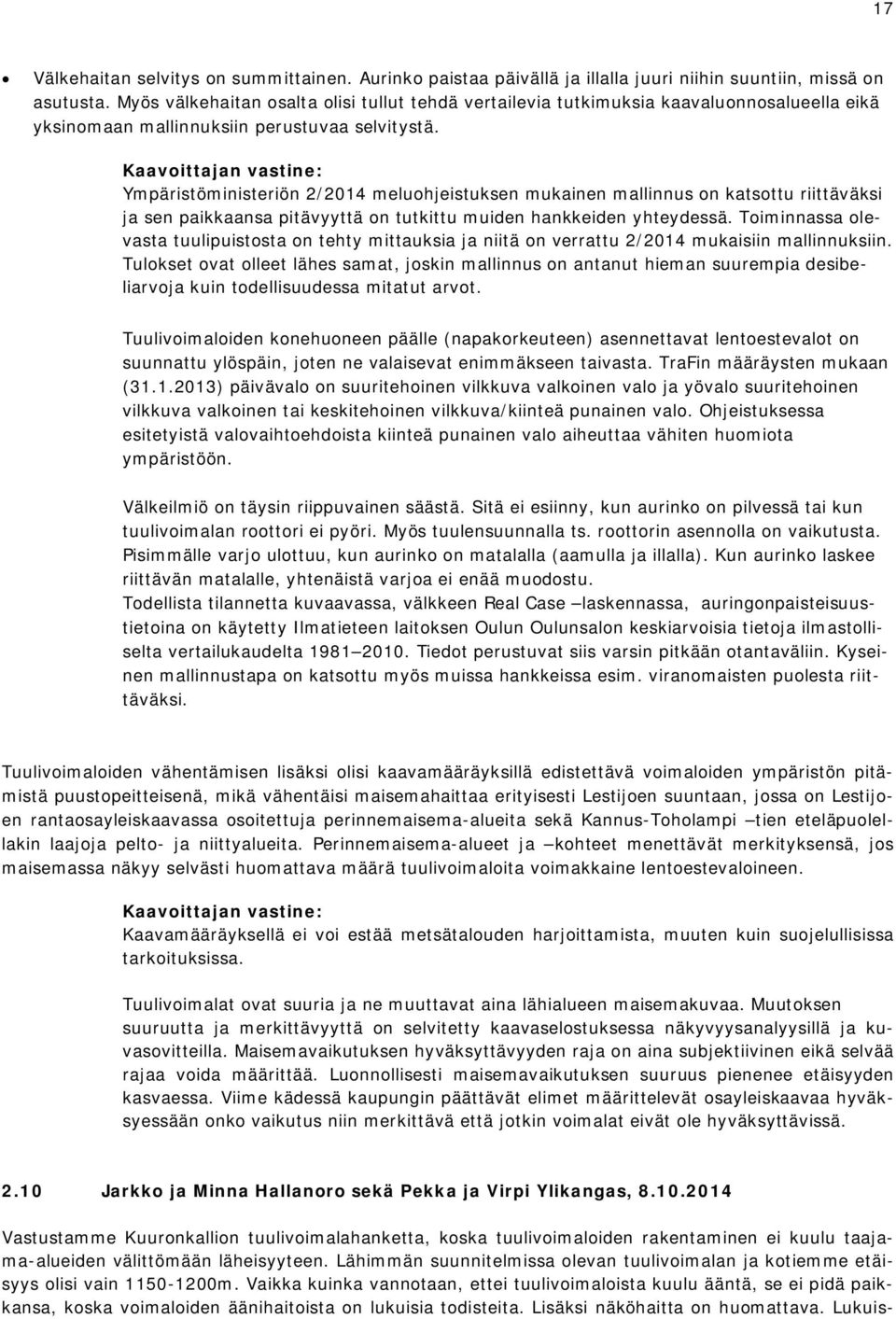 Ympäristöministeriön 2/2014 meluohjeistuksen mukainen mallinnus on katsottu riittäväksi ja sen paikkaansa pitävyyttä on tutkittu muiden hankkeiden yhteydessä.