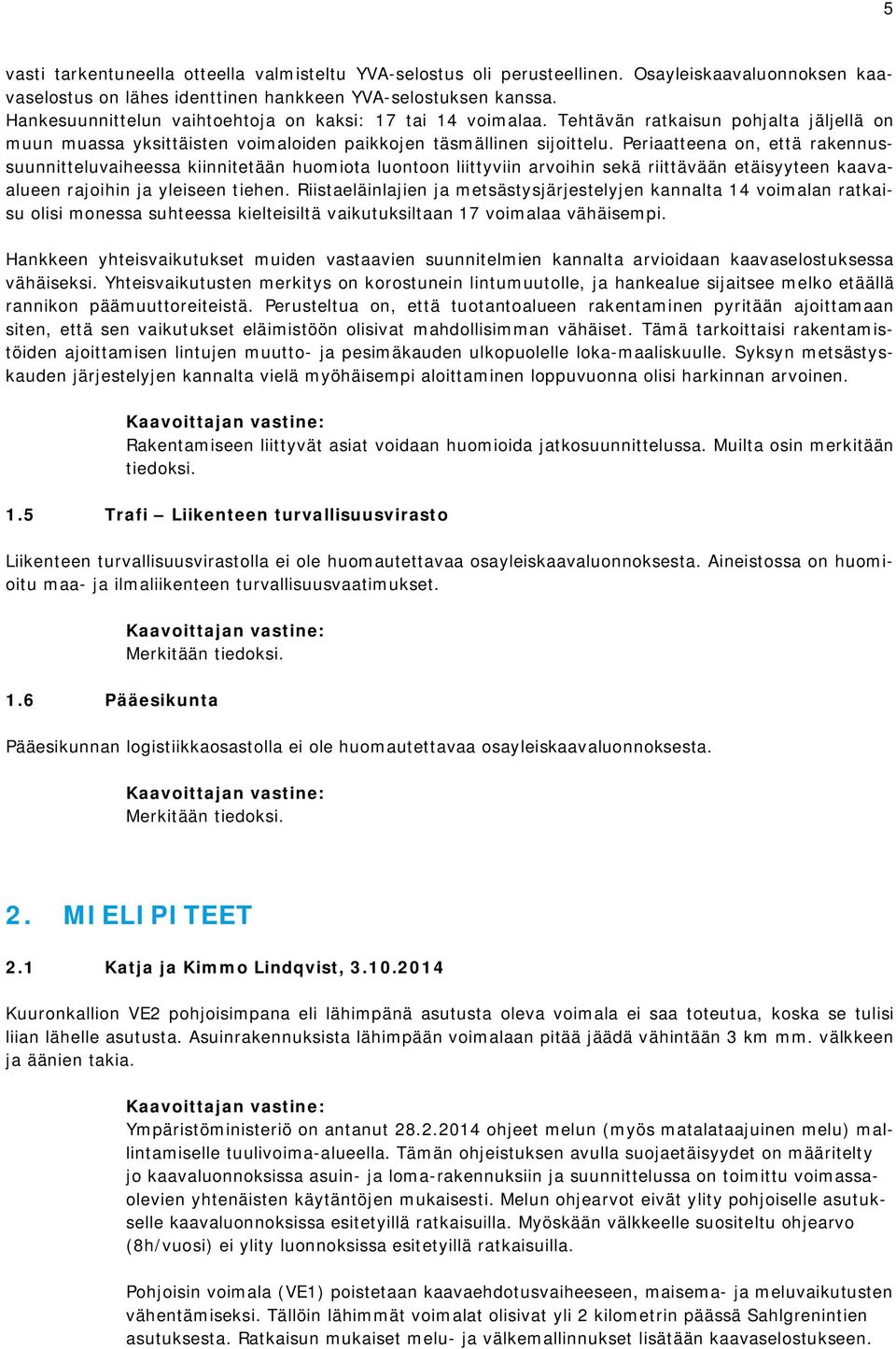 Periaatteena on, että rakennussuunnitteluvaiheessa kiinnitetään huomiota luontoon liittyviin arvoihin sekä riittävään etäisyyteen kaavaalueen rajoihin ja yleiseen tiehen.