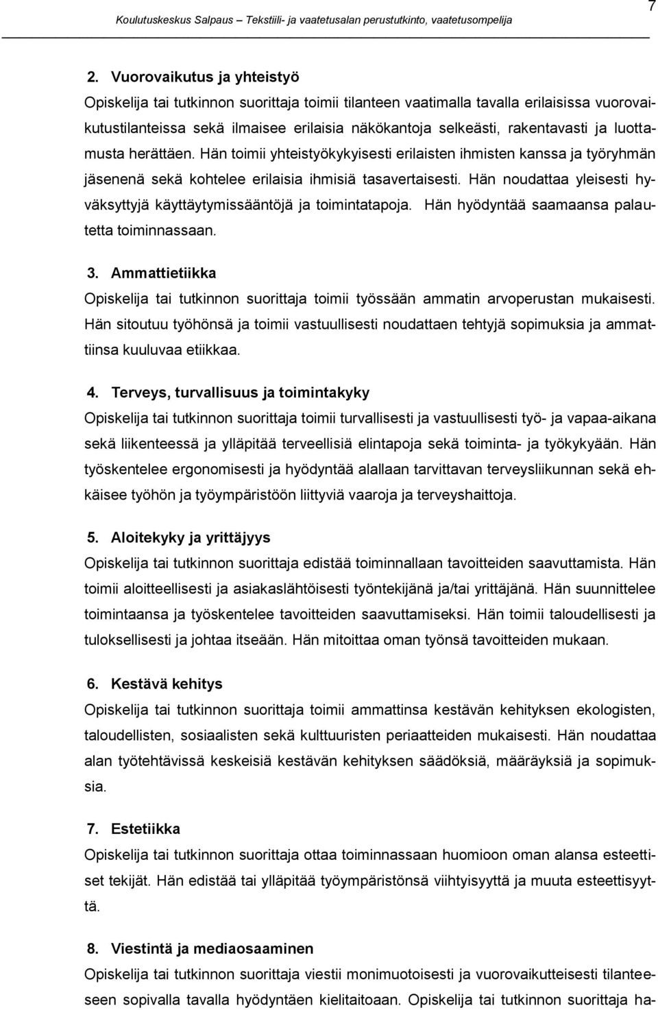 Hän noudattaa yleisesti hyväksyttyjä käyttäytymissääntöjä ja toimintatapoja. Hän hyödyntää saamaansa palautetta toiminnassaan. 3.