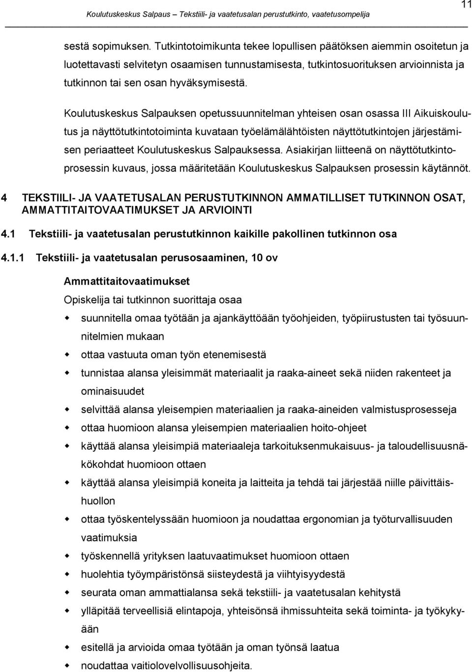 11 Koulutuskeskus Salpauksen opetussuunnitelman yhteisen osan osassa III Aikuiskoulutus ja näyttötutkintotoiminta kuvataan työelämälähtöisten näyttötutkintojen järjestämisen periaatteet