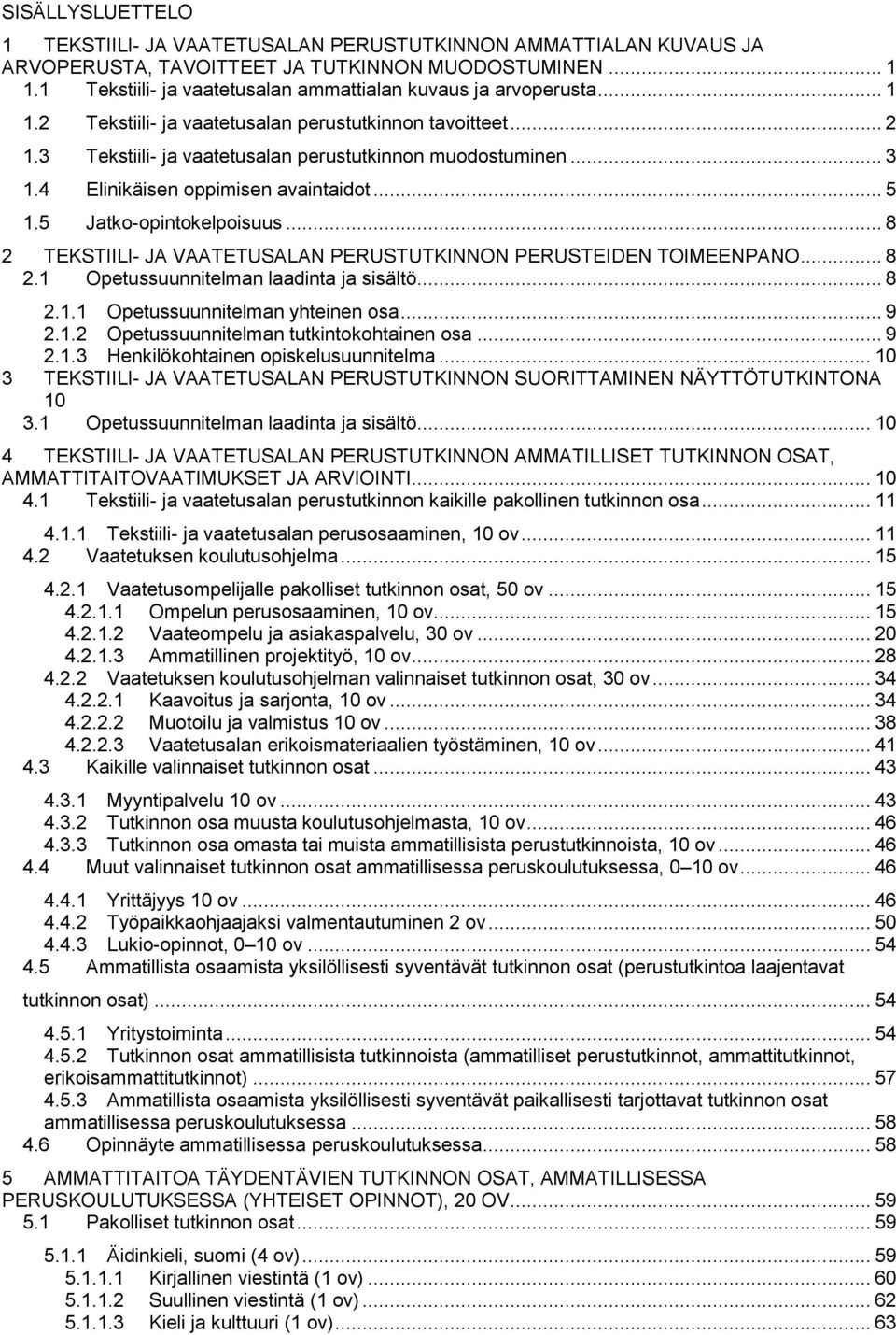 4 Elinikäisen oppimisen avaintaidot... 5 1.5 Jatko-opintokelpoisuus... 8 2 TEKSTIILI- JA VAATETUSALAN PERUSTUTKINNON PERUSTEIDEN TOIMEENPANO... 8 2.1 Opetussuunnitelman laadinta ja sisältö... 8 2.1.1 Opetussuunnitelman yhteinen osa.