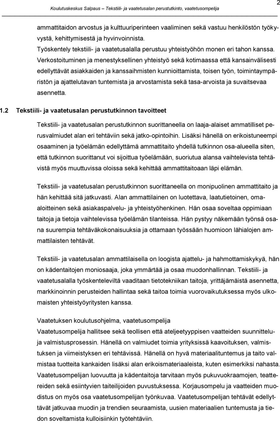 Verkostoituminen ja menestyksellinen yhteistyö sekä kotimaassa että kansainvälisesti edellyttävät asiakkaiden ja kanssaihmisten kunnioittamista, toisen työn, toimintaympäristön ja ajattelutavan