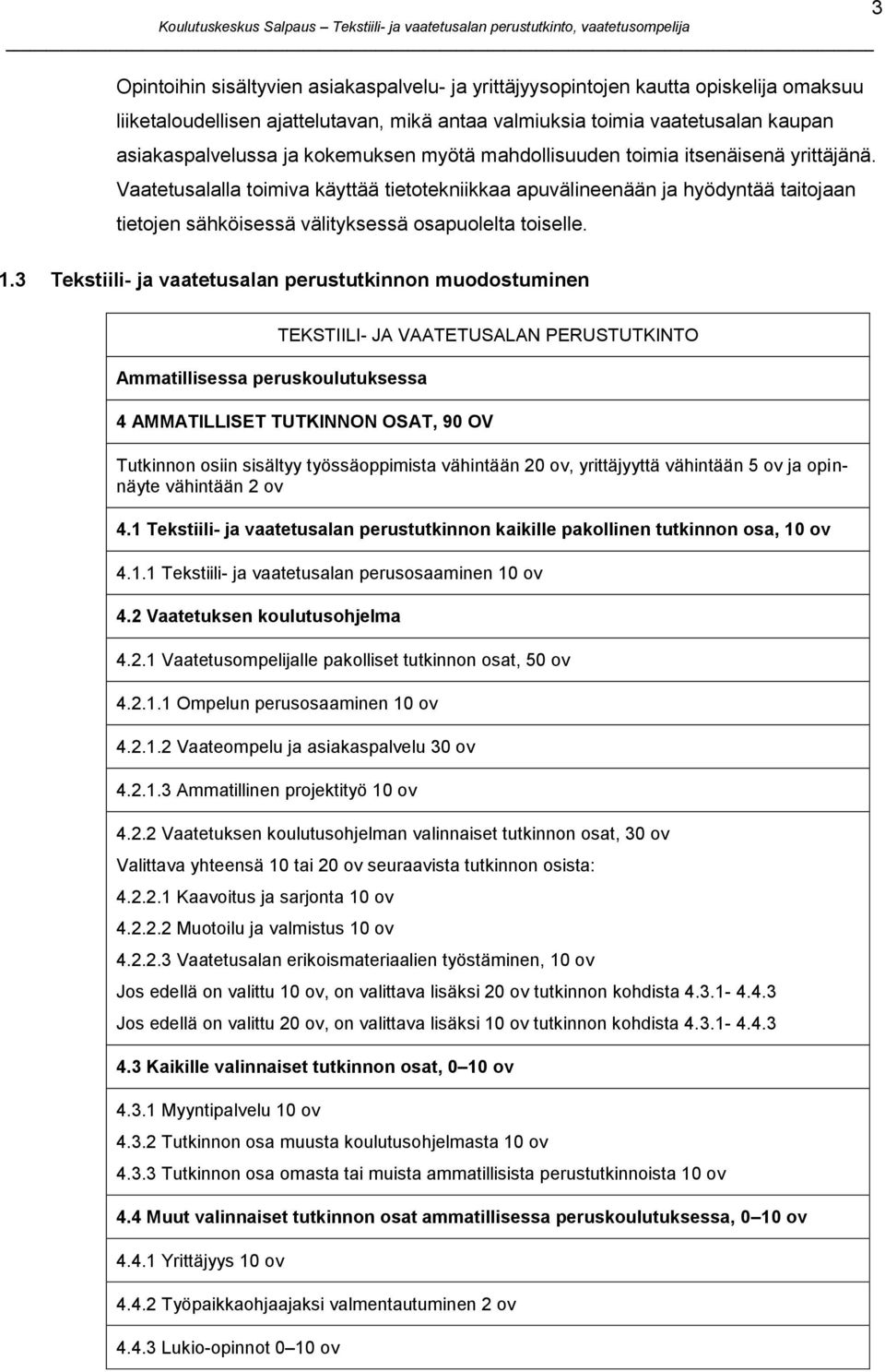 Vaatetusalalla toimiva käyttää tietotekniikkaa apuvälineenään ja hyödyntää taitojaan tietojen sähköisessä välityksessä osapuolelta toiselle. 1.