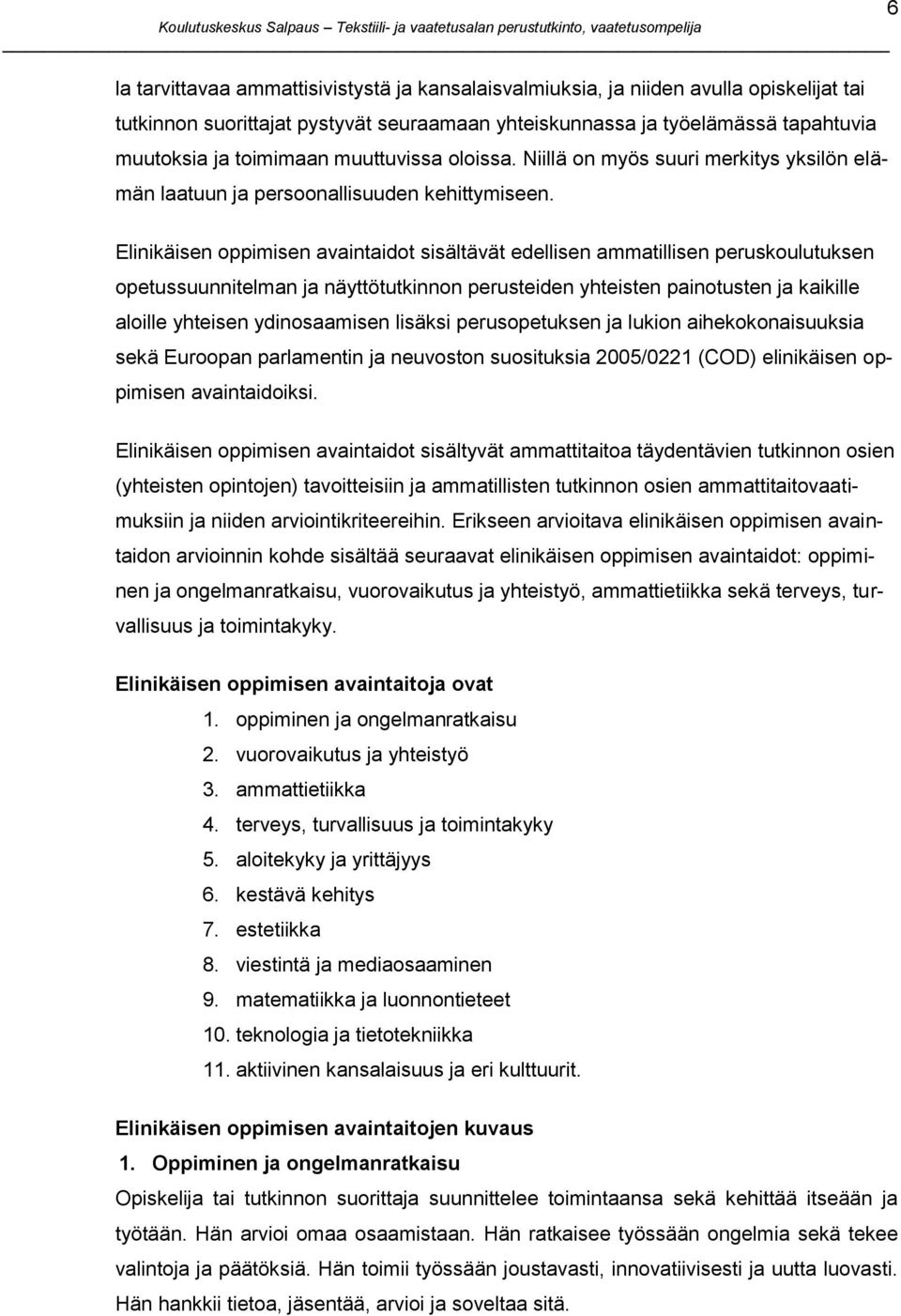 6 Elinikäisen oppimisen avaintaidot sisältävät edellisen ammatillisen peruskoulutuksen opetussuunnitelman ja näyttötutkinnon perusteiden yhteisten painotusten ja kaikille aloille yhteisen