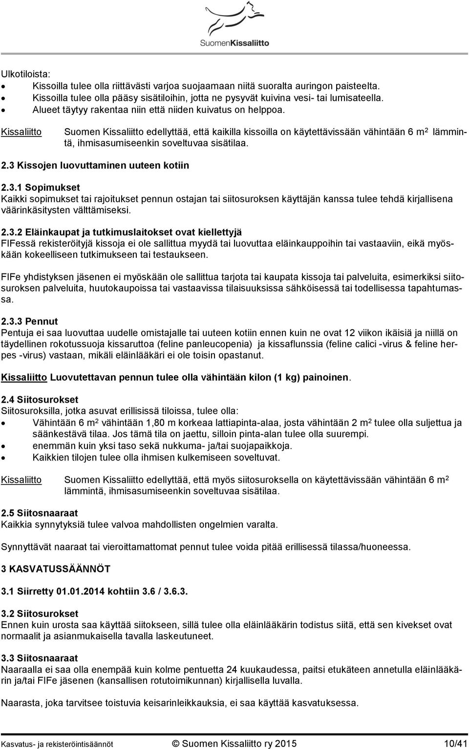 Kissaliitto Suomen Kissaliitto edellyttää, että kaikilla kissoilla on käytettävissään vähintään 6 m 2 lämmintä, ihmisasumiseenkin soveltuvaa sisätilaa. 2.3 