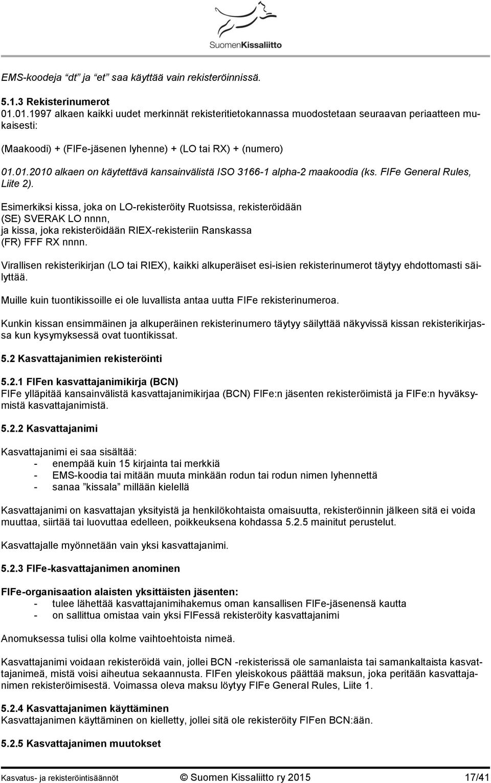 FIFe General Rules, Liite 2). Esimerkiksi kissa, joka on LO-rekisteröity Ruotsissa, rekisteröidään (SE) SVERAK LO nnnn, ja kissa, joka rekisteröidään RIEX-rekisteriin Ranskassa (FR) FFF RX nnnn.