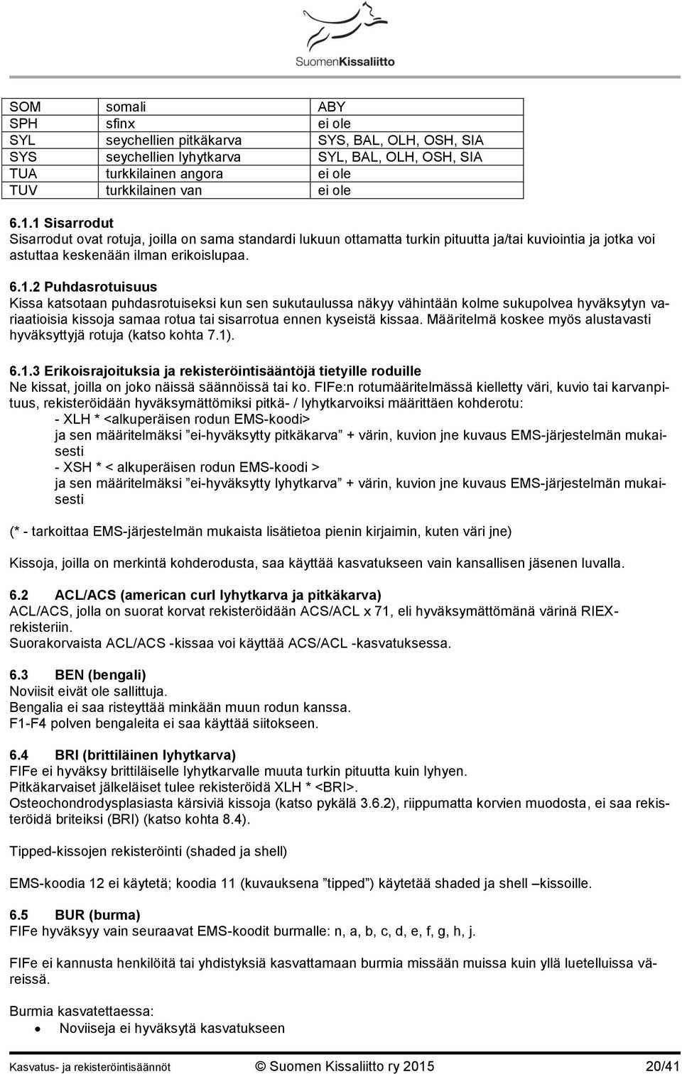 Määritelmä koskee myös alustavasti hyväksyttyjä rotuja (katso kohta 7.1). 6.1.3 Erikoisrajoituksia ja rekisteröintisääntöjä tietyille roduille Ne kissat, joilla on joko näissä säännöissä tai ko.