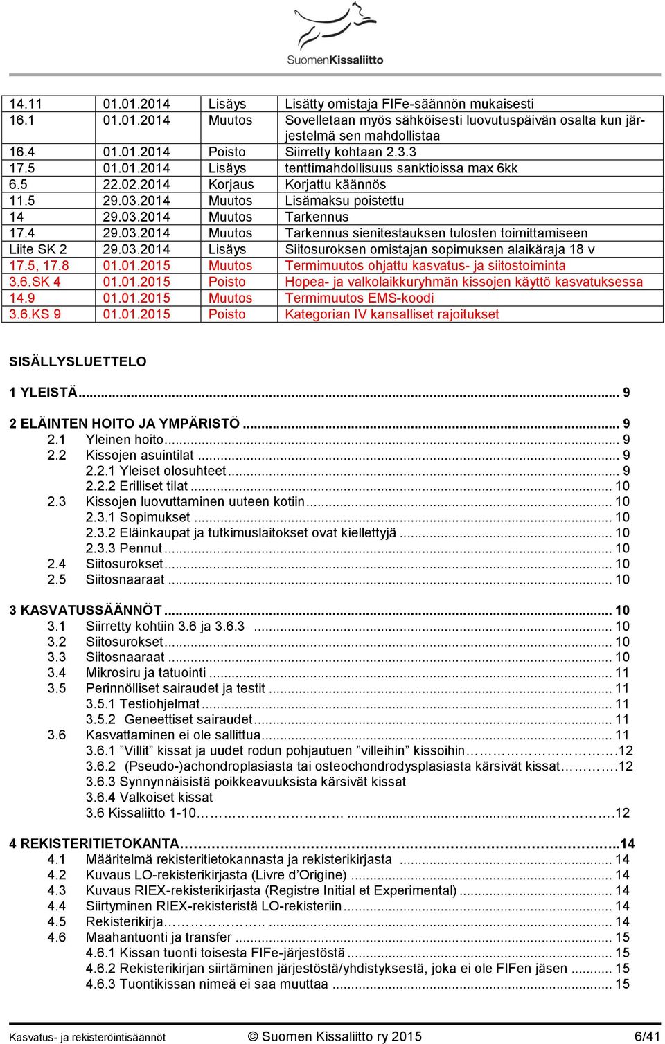 03.2014 Lisäys Siitosuroksen omistajan sopimuksen alaikäraja 18 v 17.5, 17.8 01.01.2015 Muutos Termimuutos ohjattu kasvatus- ja siitostoiminta 3.6.SK 4 01.01.2015 Poisto Hopea- ja valkolaikkuryhmän kissojen käyttö kasvatuksessa 14.