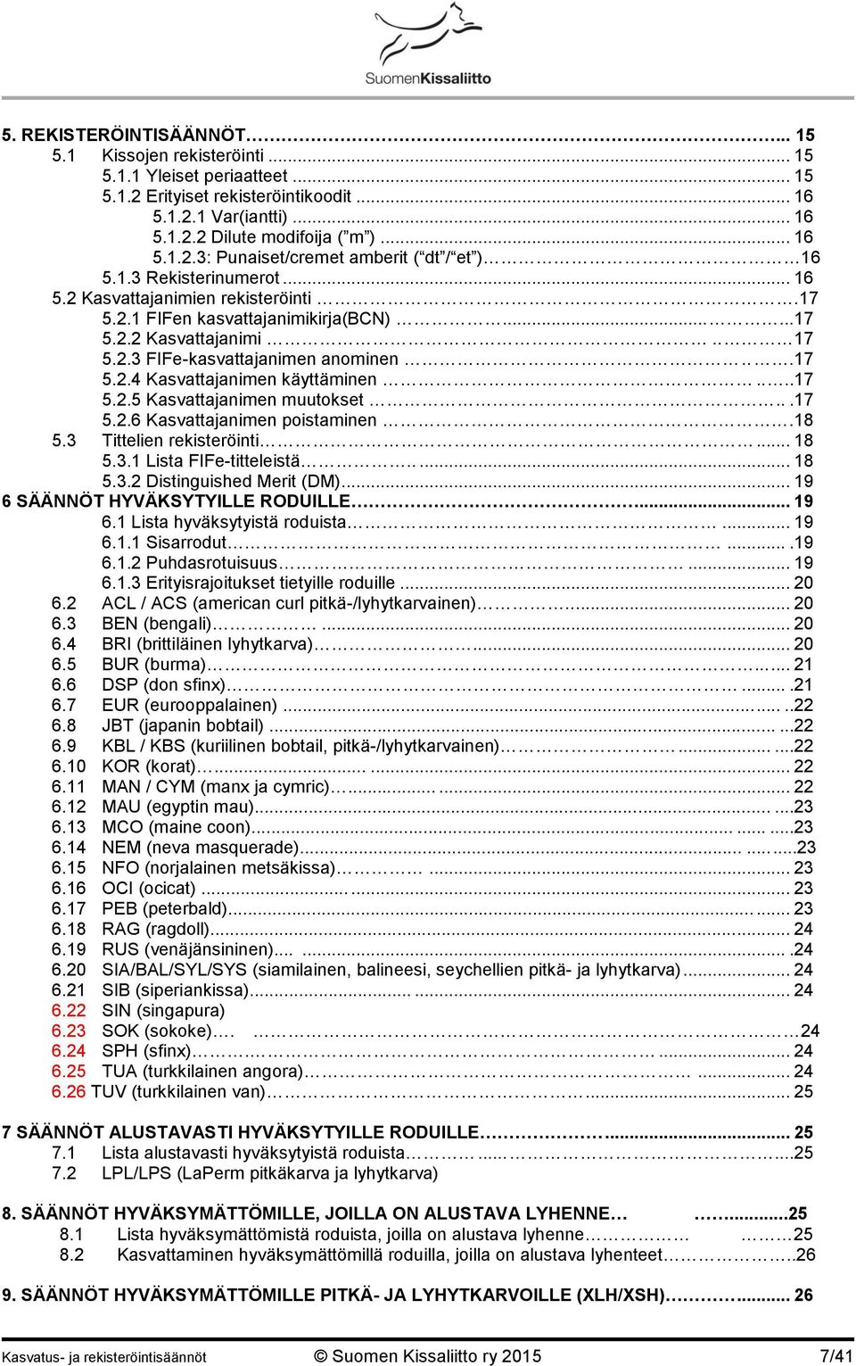 ...17 5.2.5 Kasvattajanimen muutokset...17 5.2.6 Kasvattajanimen poistaminen.18 5.3 Tittelien rekisteröinti... 18 5.3.1 Lista FIFe-titteleistä..... 18 5.3.2 Distinguished Merit (DM).