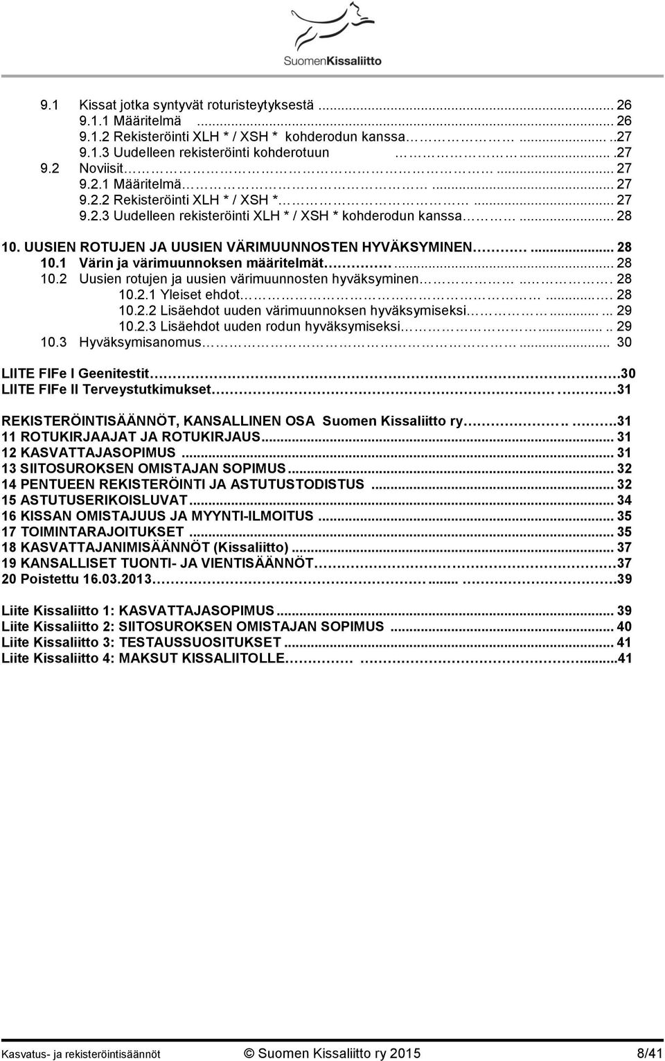 .. 28 10.2 Uusien rotujen ja uusien värimuunnosten hyväksyminen... 28 10.2.1 Yleiset ehdot.... 28 10.2.2 Lisäehdot uuden värimuunnoksen hyväksymiseksi...... 29 10.2.3 Lisäehdot uuden rodun hyväksymiseksi.