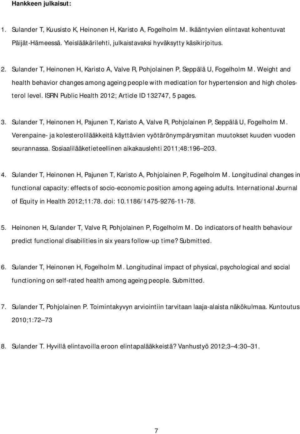 ISRN Public Health 2012; Article ID 132747, 5 pages. 3. Sulander T, Heinonen H, Pajunen T, Karisto A, Valve R, Pohjolainen P, Seppälä U, Fogelholm M.