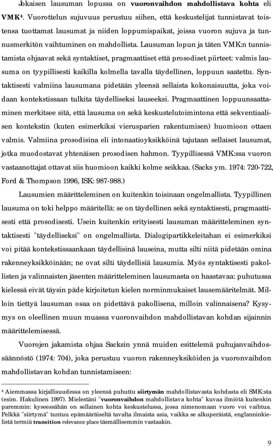 Lausuman lopun ja täten VMK:n tunnistamista ohjaavat sekä syntaktiset, pragmaattiset että prosodiset piirteet: valmis lausuma on tyypillisesti kaikilla kolmella tavalla täydellinen, loppuun saatettu.