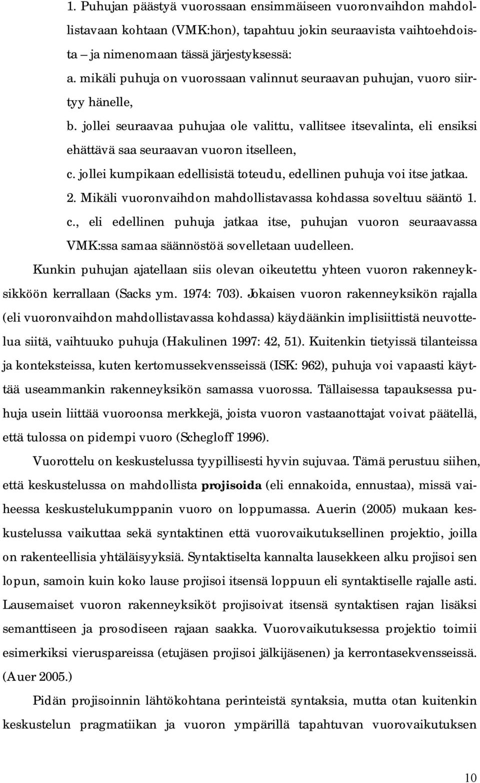 jollei kumpikaan edellisistä toteudu, edellinen puhuja voi itse jatkaa. 2. Mikäli vuoronvaihdon mahdollistavassa kohdassa soveltuu sääntö 1. c.