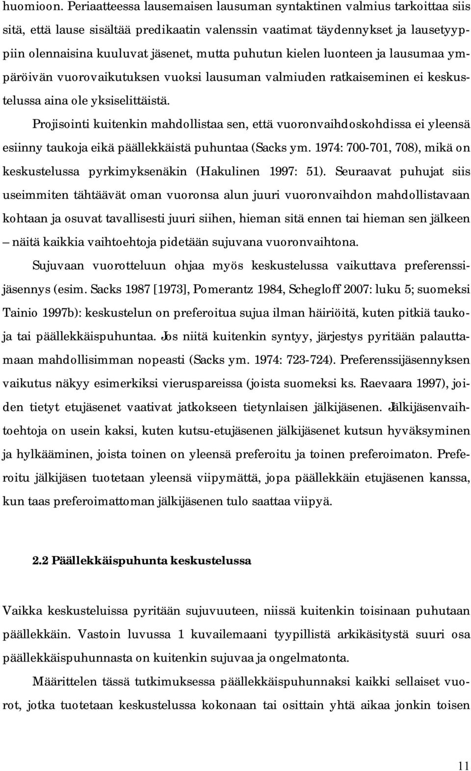 puhutun kielen luonteen ja lausumaa ympäröivän vuorovaikutuksen vuoksi lausuman valmiuden ratkaiseminen ei keskustelussa aina ole yksiselittäistä.