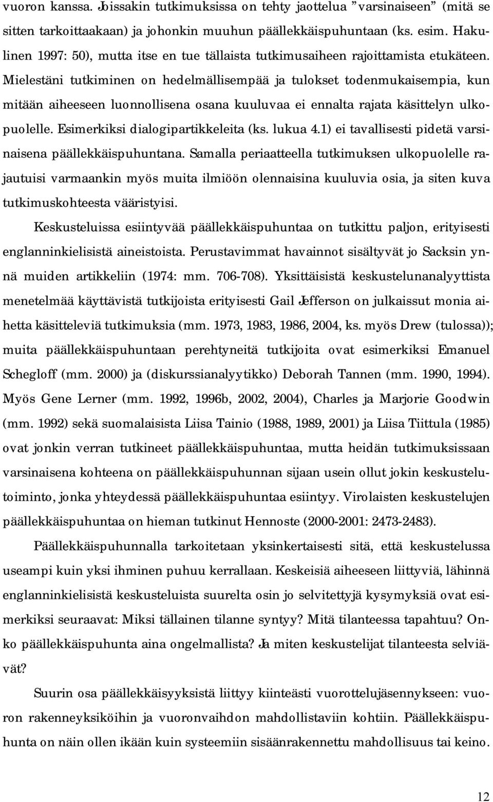 Mielestäni tutkiminen on hedelmällisempää ja tulokset todenmukaisempia, kun mitään aiheeseen luonnollisena osana kuuluvaa ei ennalta rajata käsittelyn ulkopuolelle.