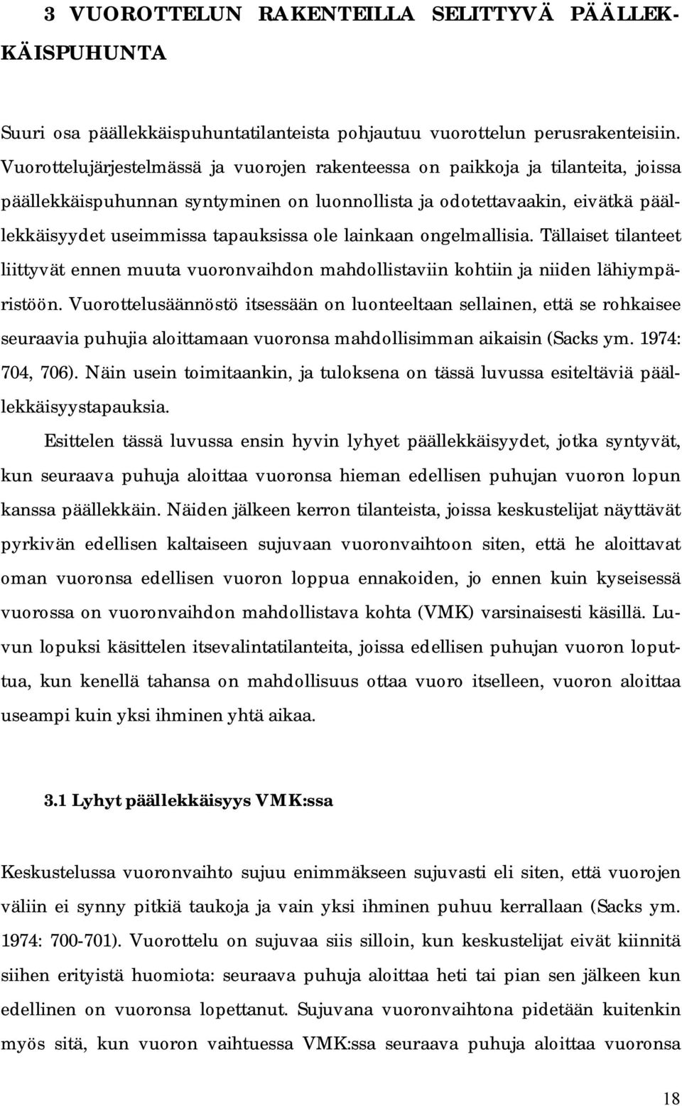 ole lainkaan ongelmallisia. Tällaiset tilanteet liittyvät ennen muuta vuoronvaihdon mahdollistaviin kohtiin ja niiden lähiympäristöön.